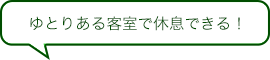 ゆとりある客室で休息できる！