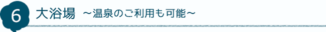 6 大浴場～温泉のご利用も可能～