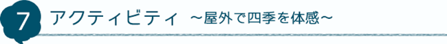 7 アクティビティ～屋外で四季を体感～